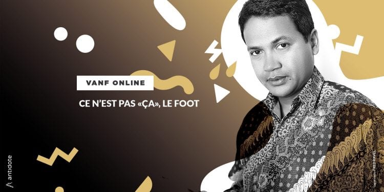 VANF ANTRANONKALA – Ce n’est pas «ça», le foot