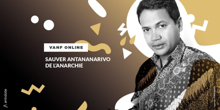 VANF ANTRANONKALA – ONLINE: Sauver Antananarivo de l’anarchie